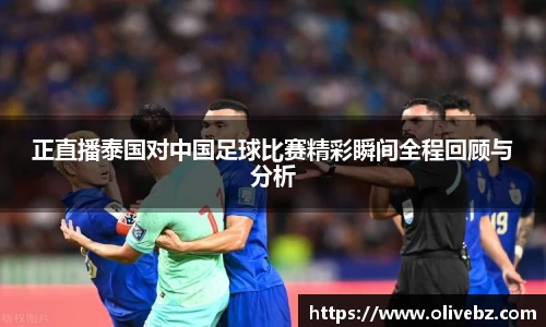 正直播泰国对中国足球比赛精彩瞬间全程回顾与分析